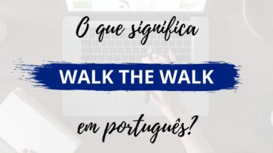 O que significa walk the walk