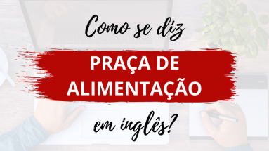 Como se diz Praça de Alimentação em inglês