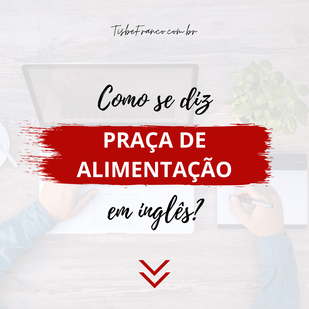 Como se diz “Praça de Alimentação” em inglês?