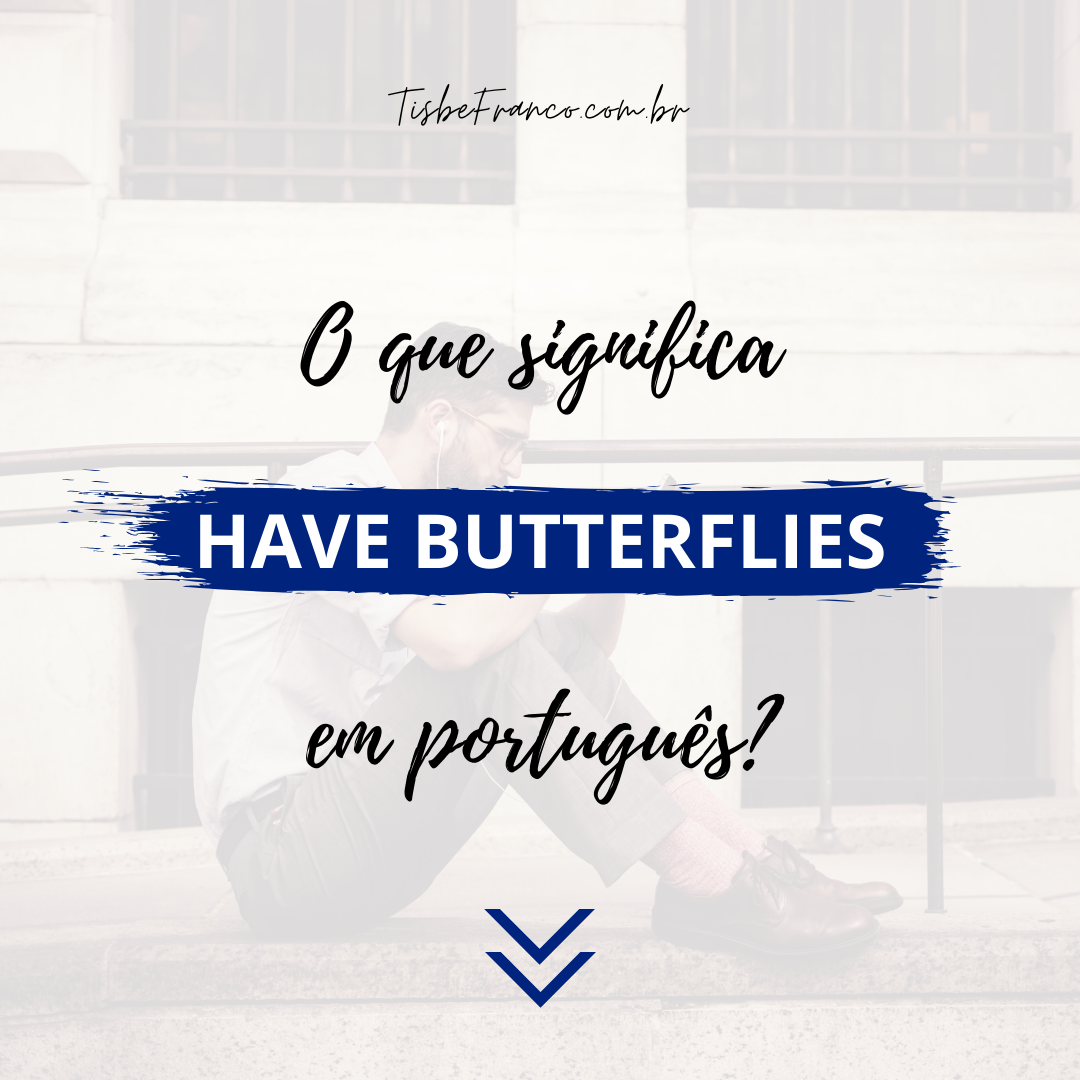 O que significa “Have Butterflies”?