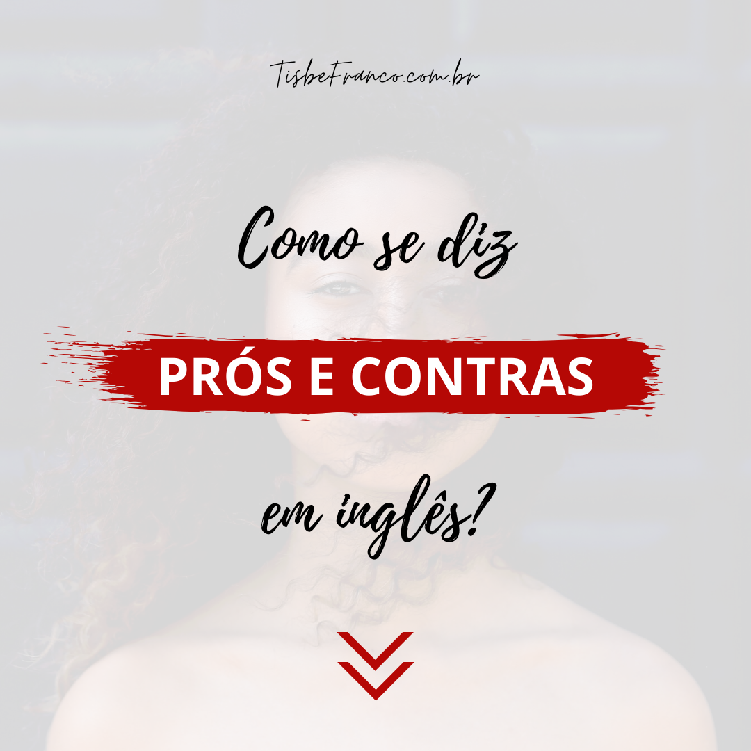 Como se diz “Prós e Contras” em inglês?