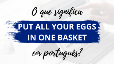 O que significa Put All Your Eggs in One Basket