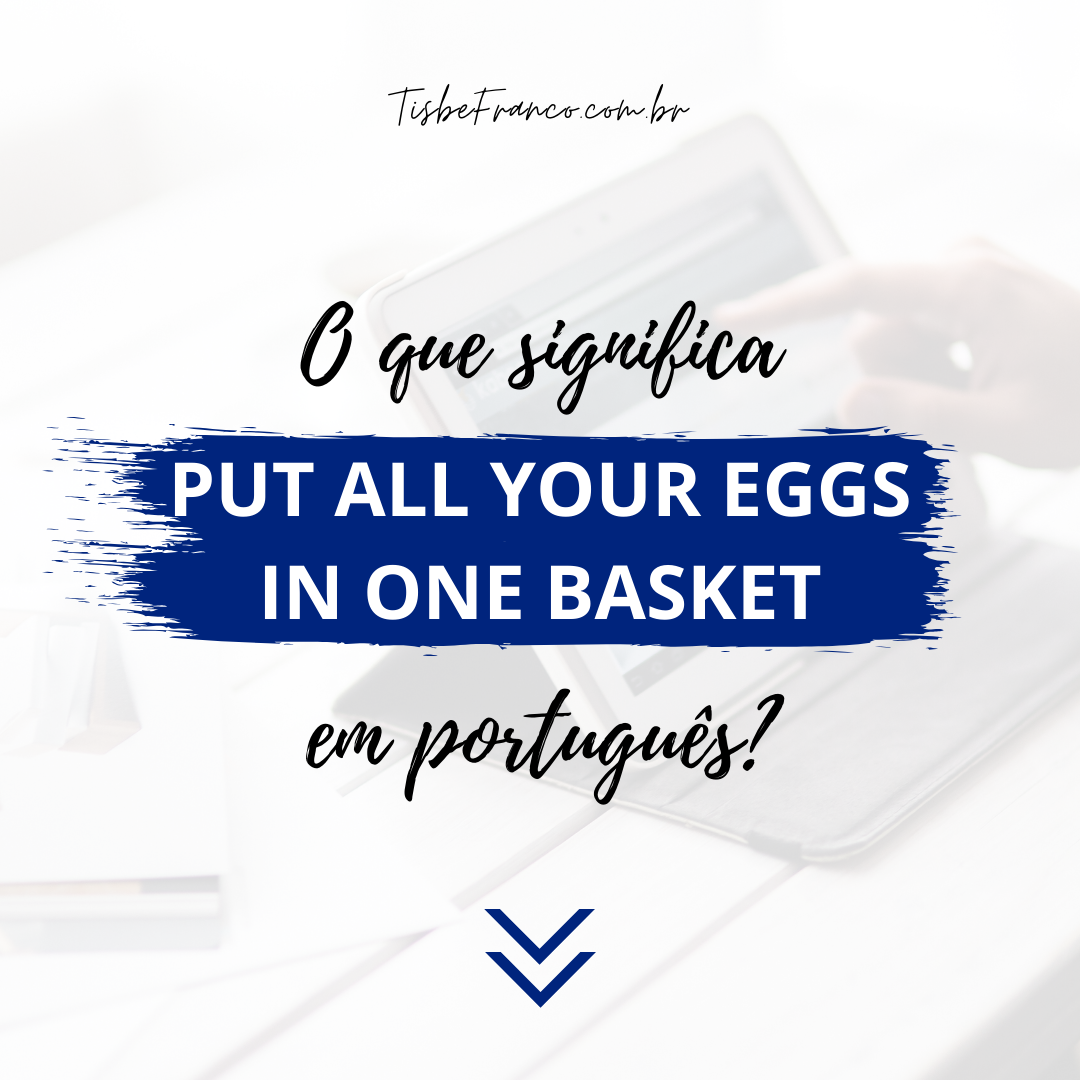 O que significa “Put All Your Eggs in One Basket”?