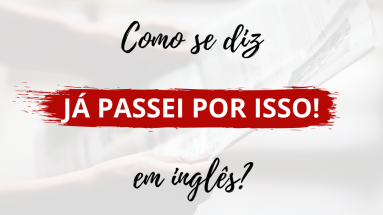 Como se diz Já Passei por Isso em inglês