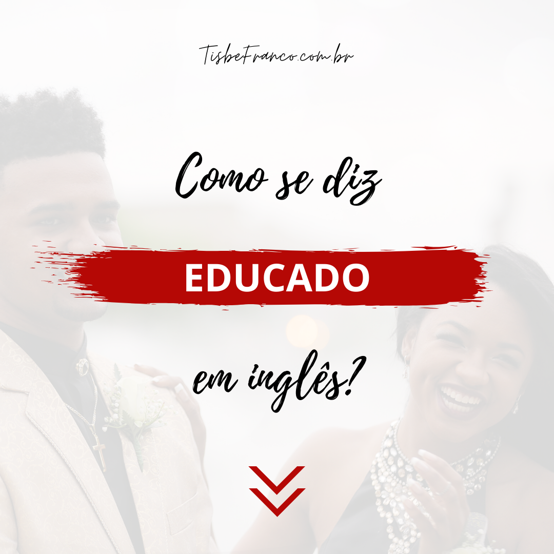 Como se diz “Educado” em inglês?