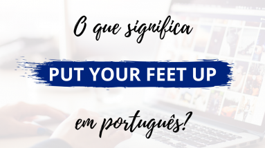 O que significa put your feet up