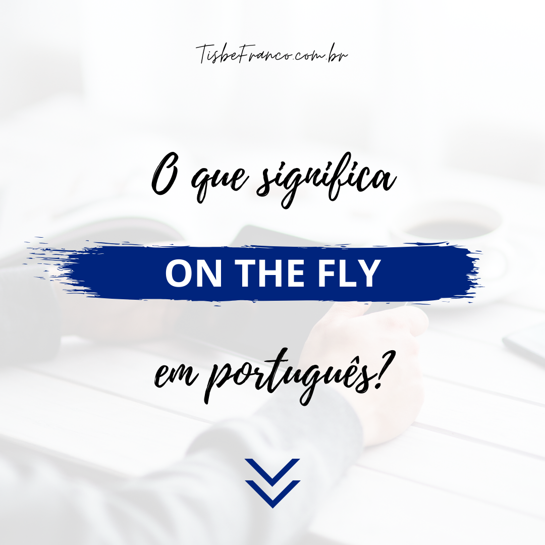 O que significa “On the Fly”?