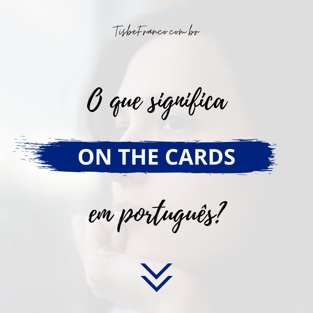 O que significa “On the Cards”?