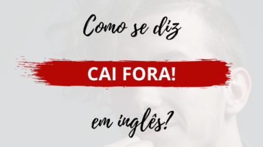 Como se diz cai fora em inglês?