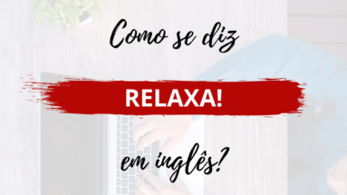 Como dizer relaxa em inglês