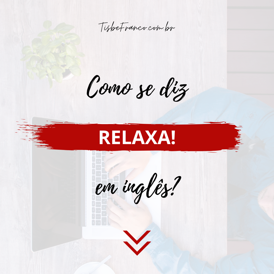 Como se diz Relaxa! em inglês?