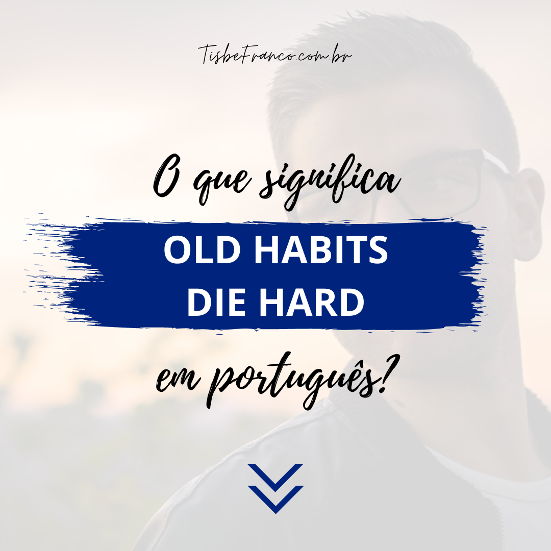 O que significa “Old Habits Die Hard”?