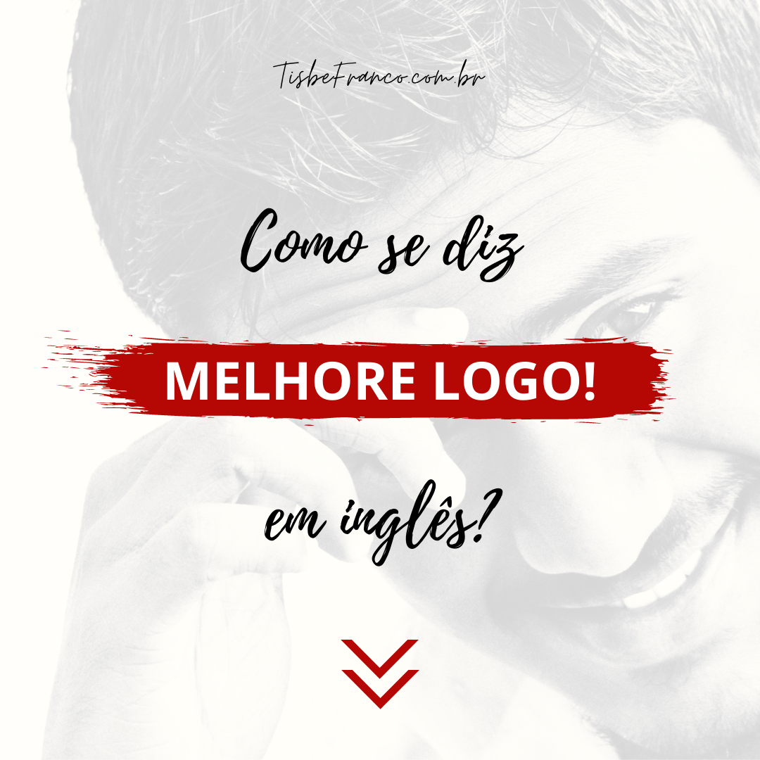 Como se diz “Melhore Logo!” em inglês?